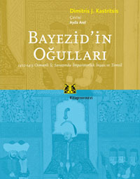 BAYEZÝD?ÝN OÐULLARI 1402-1413 Osmanlý Ýç Savaþýnda Ýmparatorluk Ýnþasý ve Temsil 